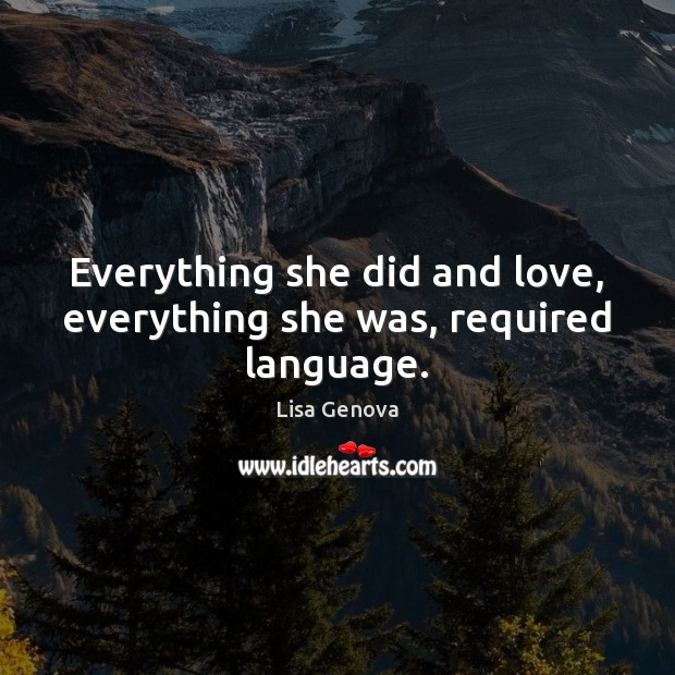 Everything she did and love, everything she was, required language. Lisa Genova Picture Quote