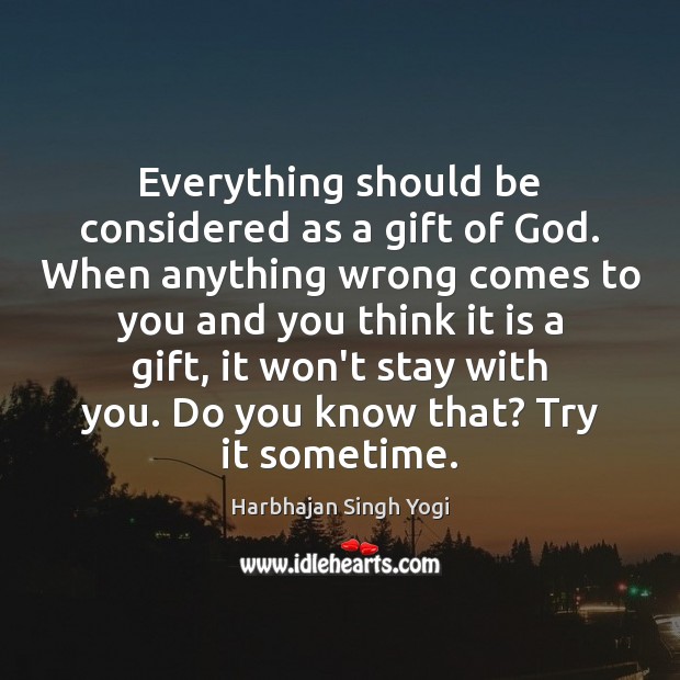 Everything should be considered as a gift of God. When anything wrong Harbhajan Singh Yogi Picture Quote