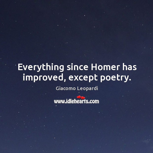 Everything since Homer has improved, except poetry. Image