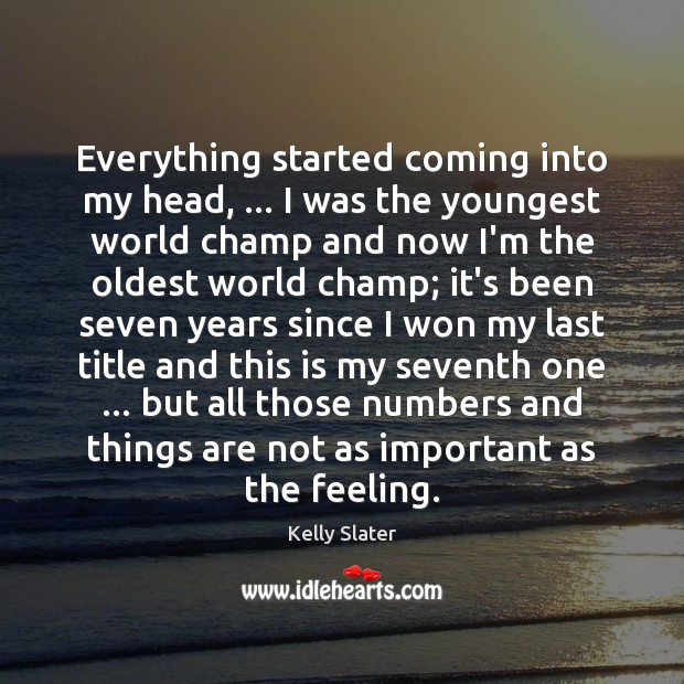 Everything started coming into my head, … I was the youngest world champ Kelly Slater Picture Quote