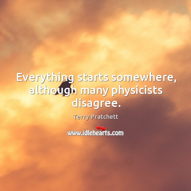 Everything starts somewhere, although many physicists disagree. Image