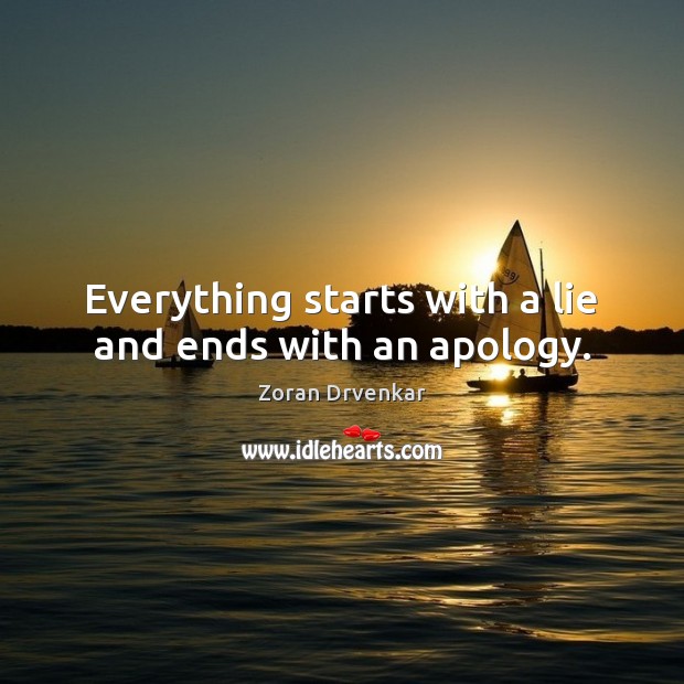 Everything starts with a lie and ends with an apology. Image
