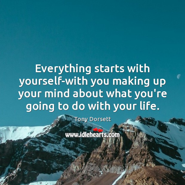 Everything starts with yourself-with you making up your mind about what you’re Tony Dorsett Picture Quote