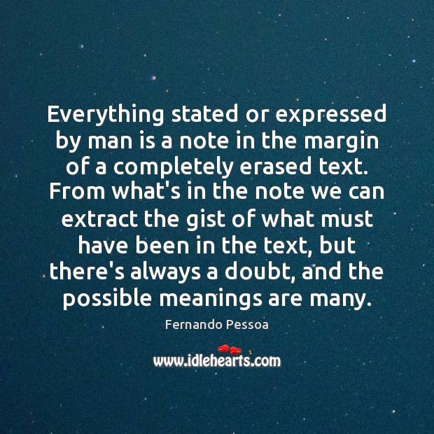 Everything stated or expressed by man is a note in the margin Fernando Pessoa Picture Quote