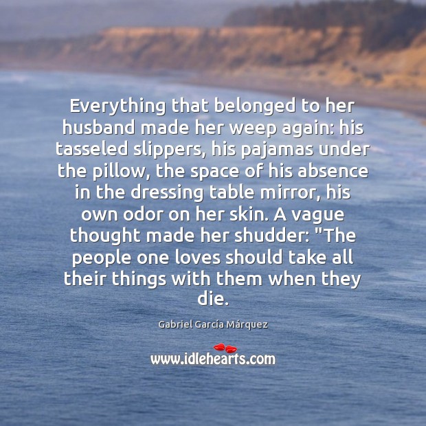 Everything that belonged to her husband made her weep again: his tasseled Gabriel García Márquez Picture Quote