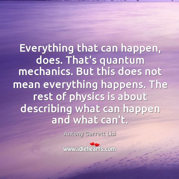 Everything that can happen, does. That’s quantum mechanics. But this does not Antony Garrett Lisi Picture Quote