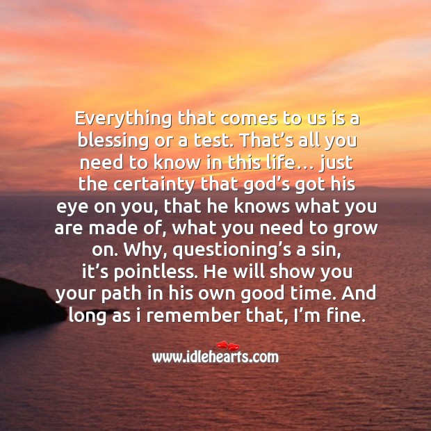 Everything that comes to us is a blessing or a test. That’s all you need to know in this life… Image
