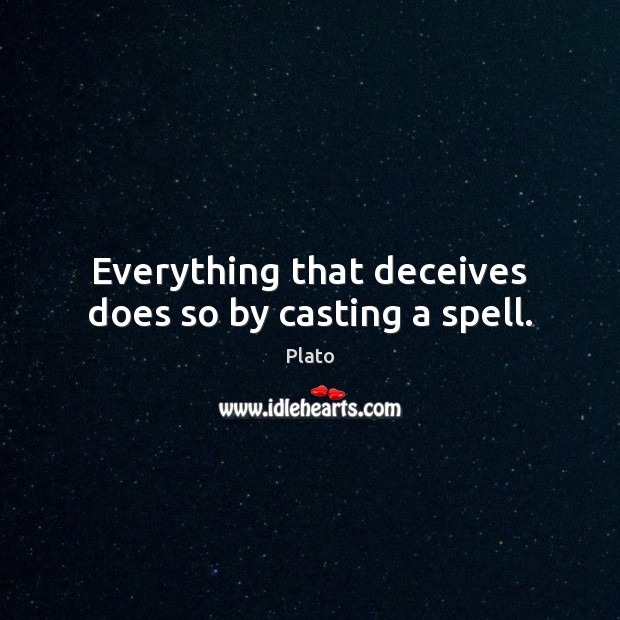 Everything that deceives does so by casting a spell. Plato Picture Quote