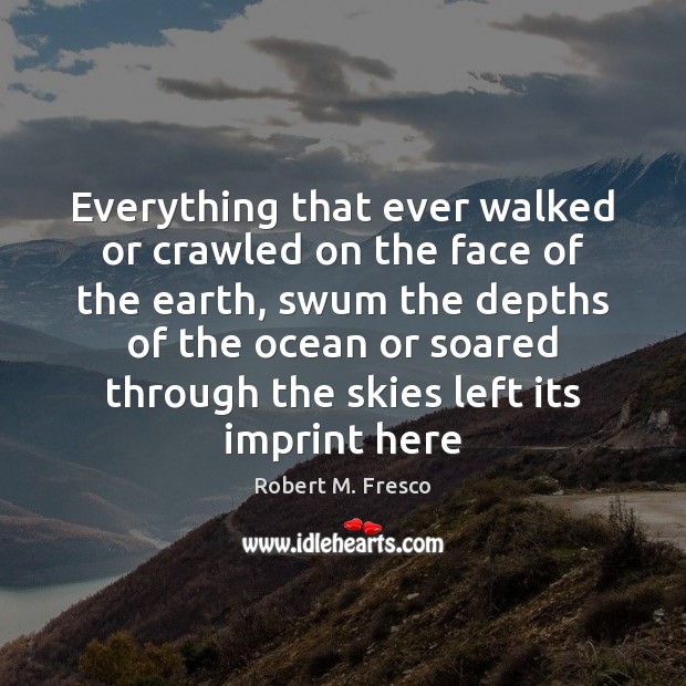 Everything that ever walked or crawled on the face of the earth, Earth Quotes Image