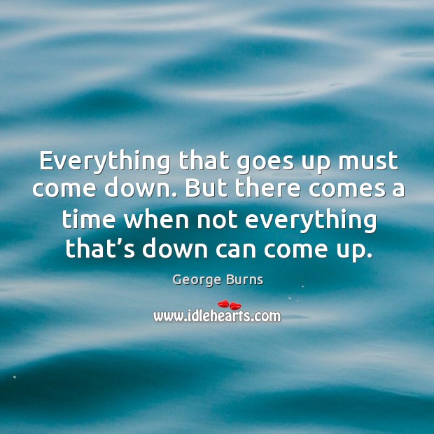 Everything that goes up must come down. But there comes a time when not everything Image