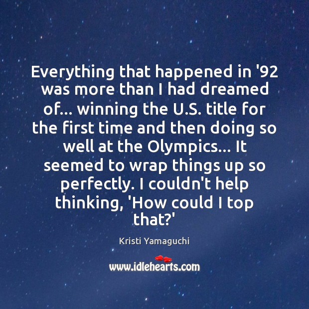 Everything that happened in ’92 was more than I had dreamed of… Kristi Yamaguchi Picture Quote