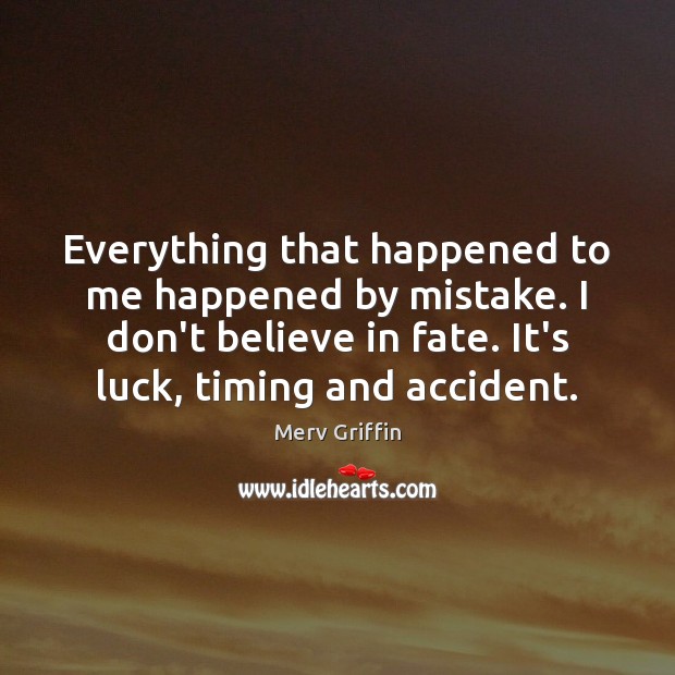 Everything that happened to me happened by mistake. I don’t believe in Image