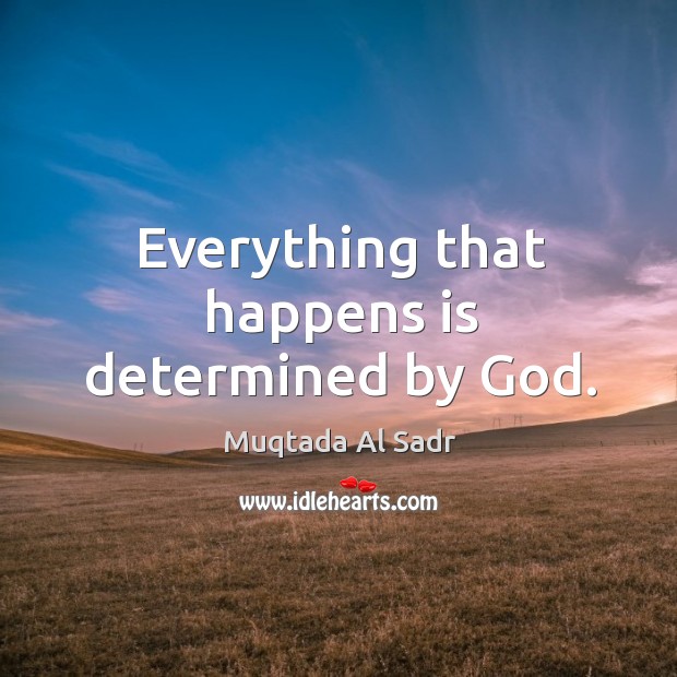 Everything that happens is determined by God. Muqtada Al Sadr Picture Quote