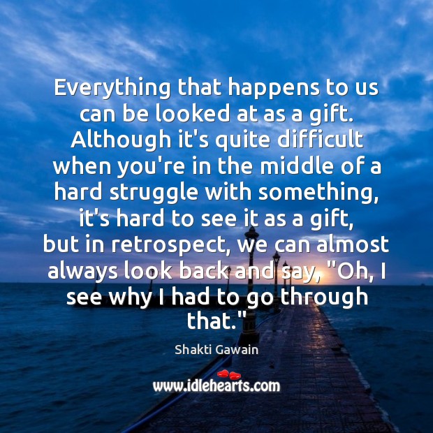 Everything that happens to us can be looked at as a gift. Shakti Gawain Picture Quote