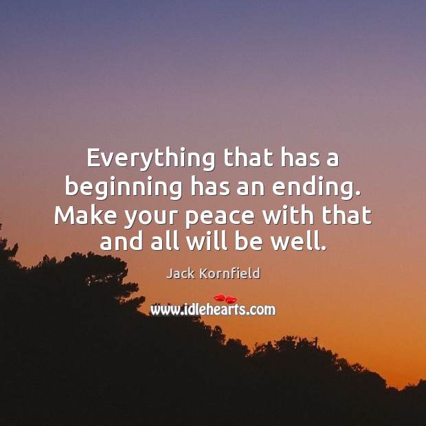Everything that has a beginning has an ending. Make your peace with Jack Kornfield Picture Quote