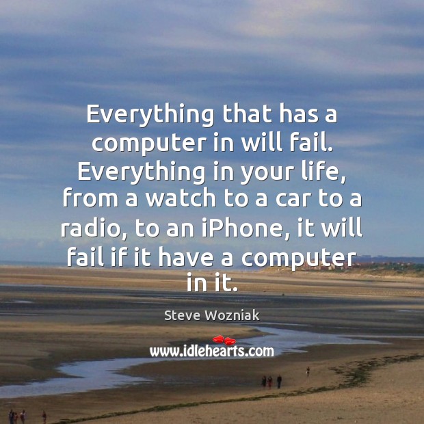 Everything that has a computer in will fail. Everything in your life, Image