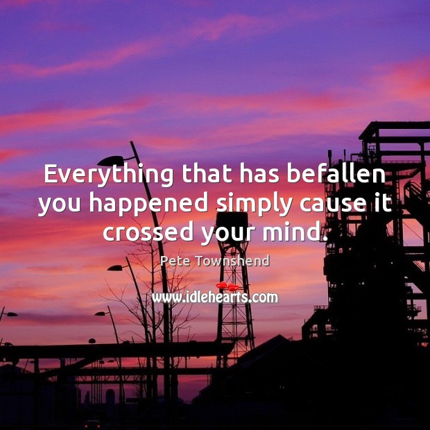 Everything that has befallen you happened simply cause it crossed your mind. Image