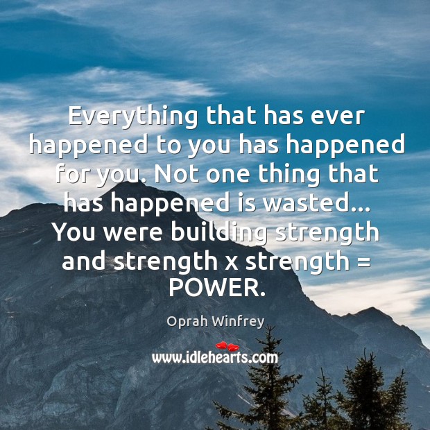 Everything that has ever happened to you has happened for you. Not Oprah Winfrey Picture Quote