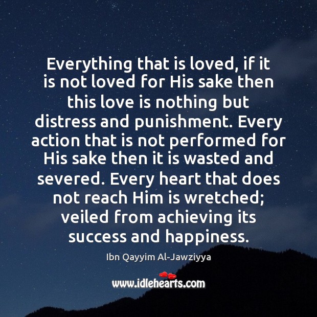 Everything that is loved, if it is not loved for His sake Ibn Qayyim Al-Jawziyya Picture Quote