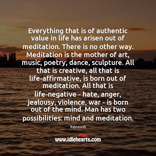 Everything that is of authentic value in life has arisen out of Rajneesh Picture Quote