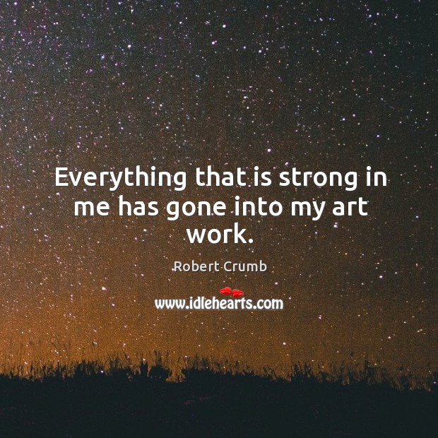 Everything that is strong in me has gone into my art work. Image