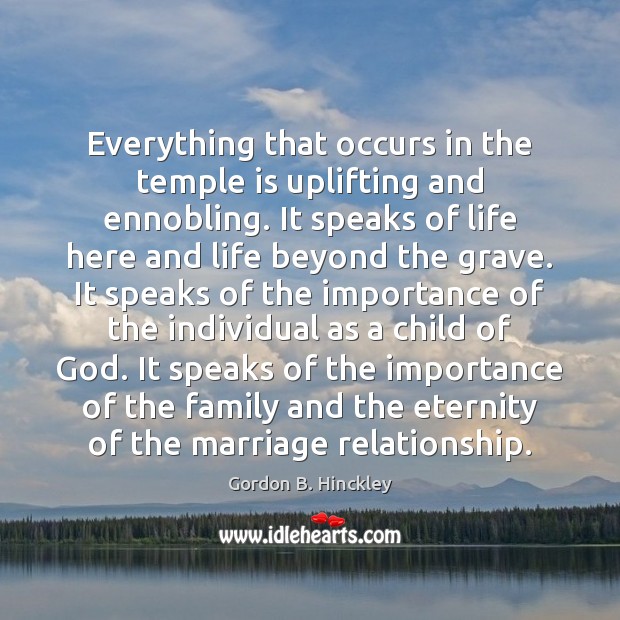 Everything that occurs in the temple is uplifting and ennobling. It speaks Gordon B. Hinckley Picture Quote