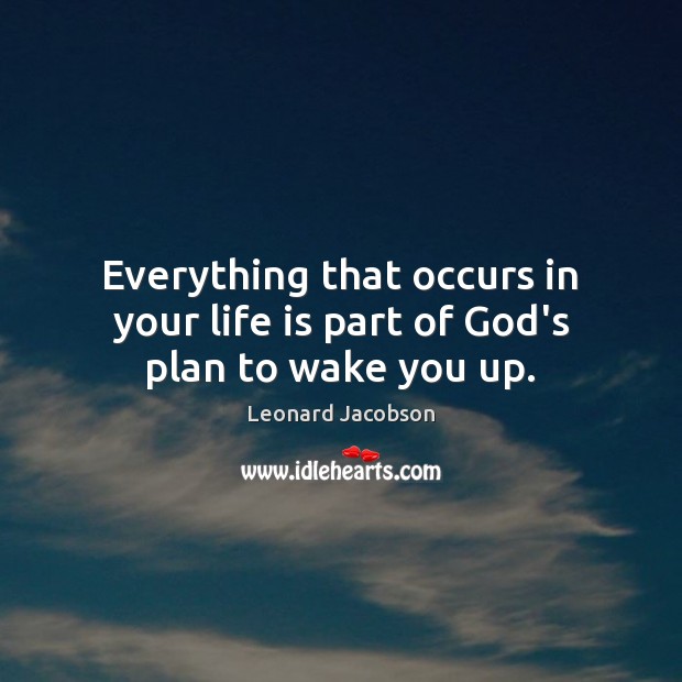 Everything that occurs in your life is part of God’s plan to wake you up. Leonard Jacobson Picture Quote