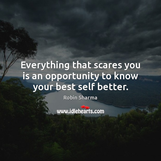 Everything that scares you is an opportunity to know your best self better. Robin Sharma Picture Quote
