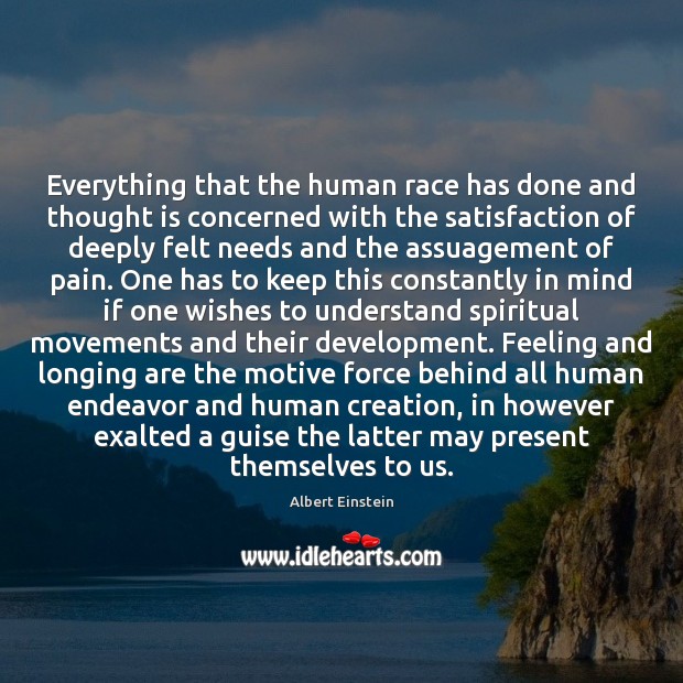 Everything that the human race has done and thought is concerned with Albert Einstein Picture Quote