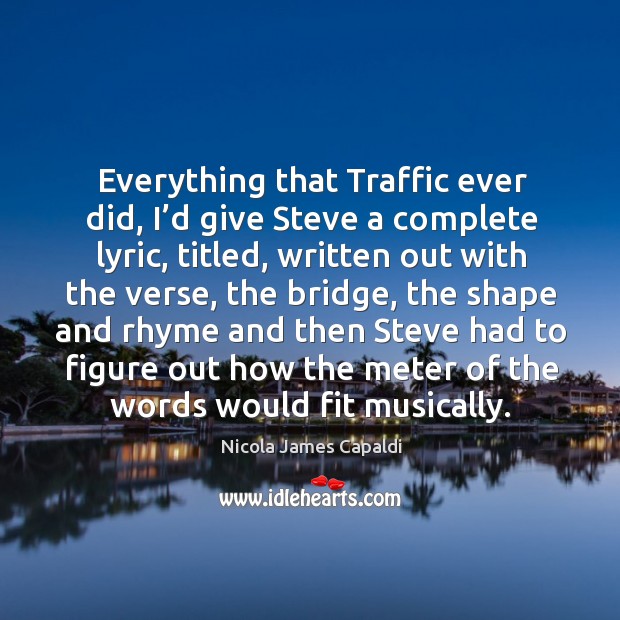 Everything that traffic ever did, I’d give steve a complete lyric Nicola James Capaldi Picture Quote