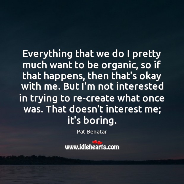 Everything that we do I pretty much want to be organic, so Image