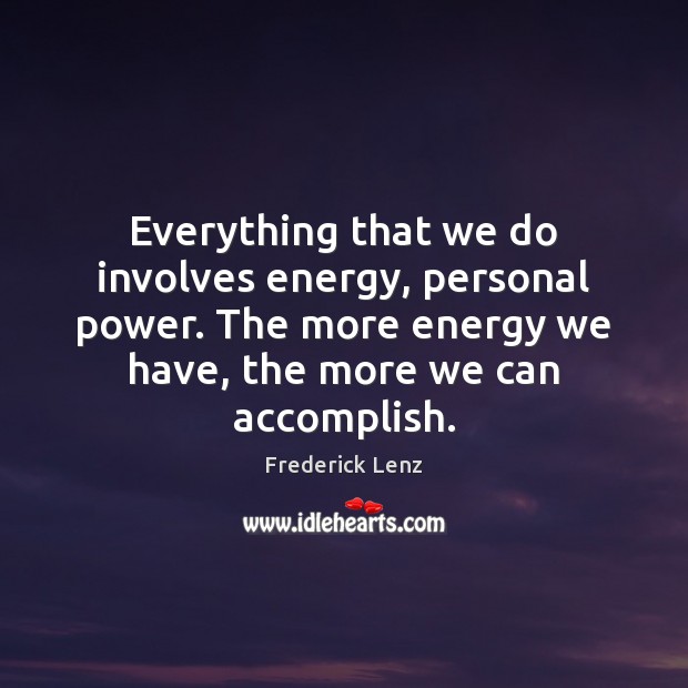 Everything that we do involves energy, personal power. The more energy we Image