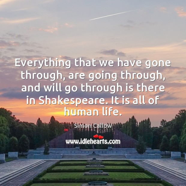 Everything that we have gone through, are going through, and will go Simon Callow Picture Quote