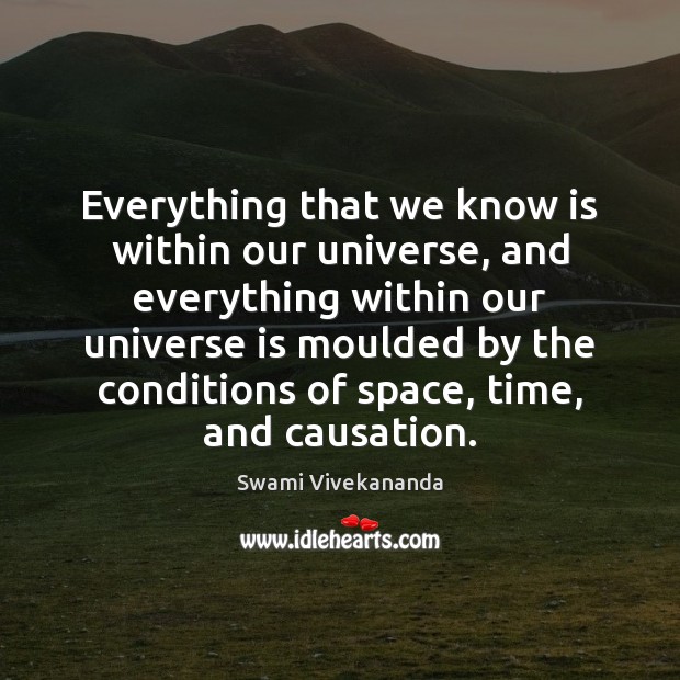 Everything that we know is within our universe, and everything within our Swami Vivekananda Picture Quote