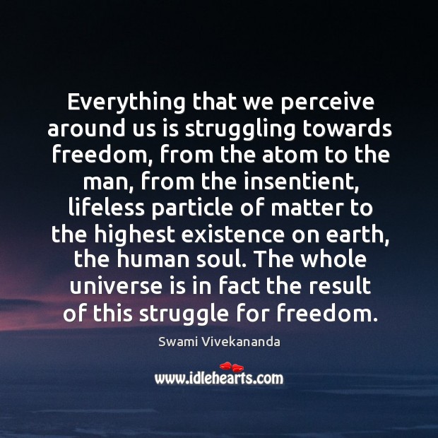 Everything that we perceive around us is struggling towards freedom, from the Swami Vivekananda Picture Quote