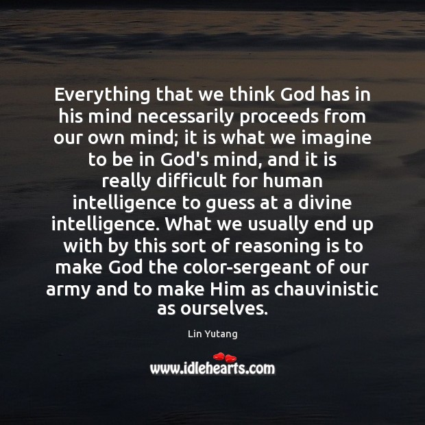 Everything that we think God has in his mind necessarily proceeds from Lin Yutang Picture Quote