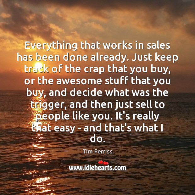 Everything that works in sales has been done already. Just keep track Tim Ferriss Picture Quote