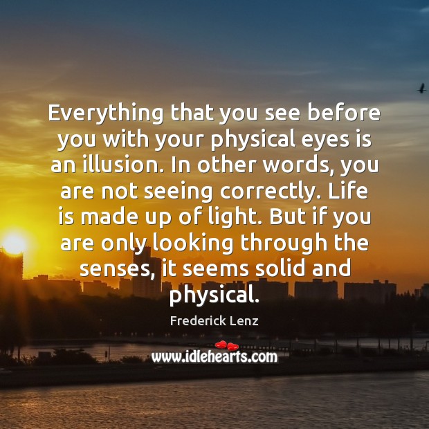 Everything that you see before you with your physical eyes is an Frederick Lenz Picture Quote