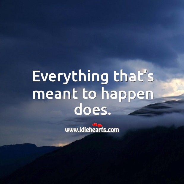 Everything that’s meant to happen does. Image