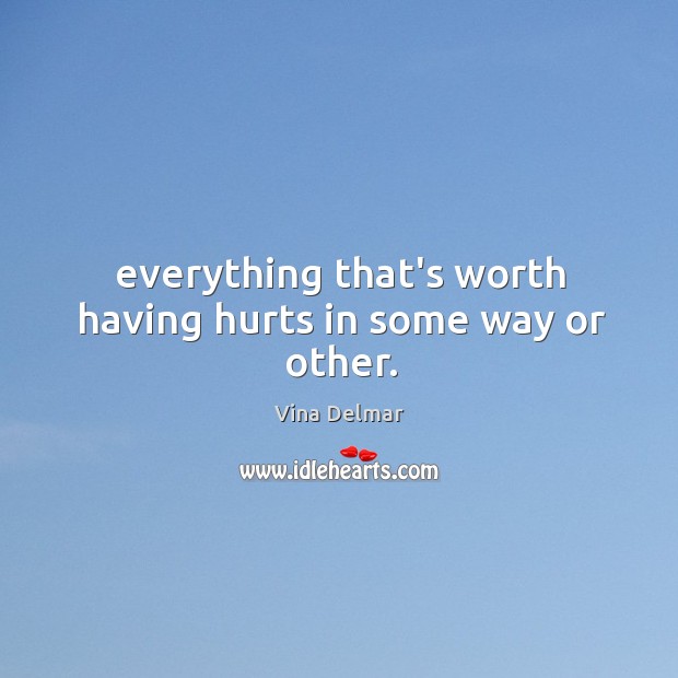 Everything that’s worth having hurts in some way or other. Image