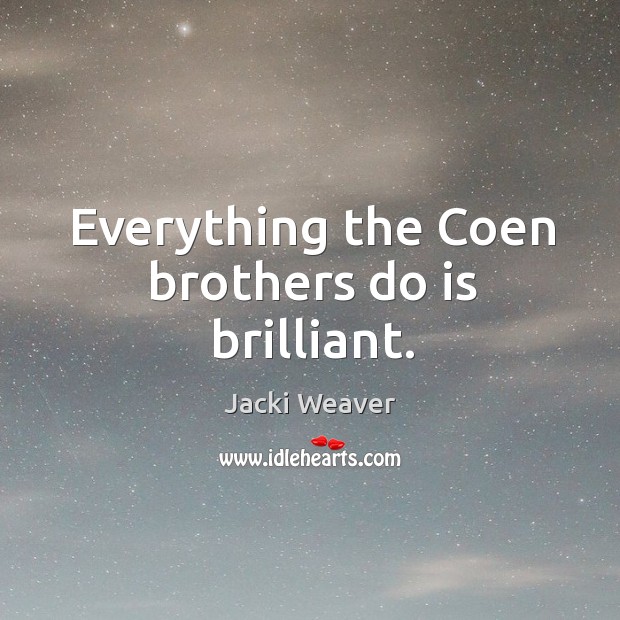 Everything the coen brothers do is brilliant. Jacki Weaver Picture Quote