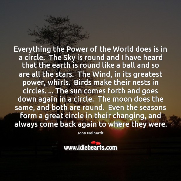 Everything the Power of the World does is in a circle.  The John Neihardt Picture Quote