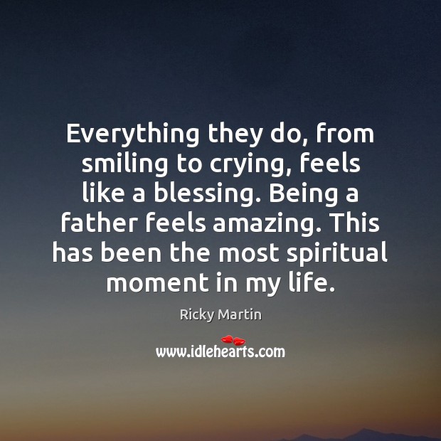Everything they do, from smiling to crying, feels like a blessing. Being Ricky Martin Picture Quote