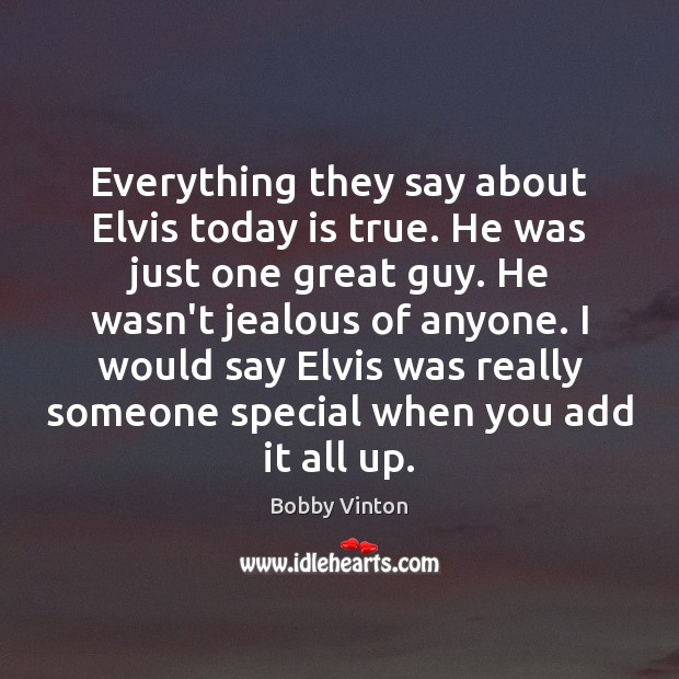 Everything they say about Elvis today is true. He was just one Bobby Vinton Picture Quote