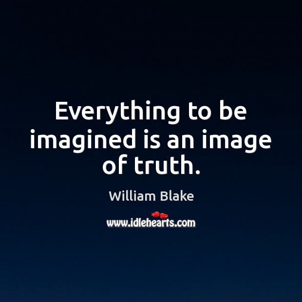 Everything to be imagined is an image of truth. William Blake Picture Quote