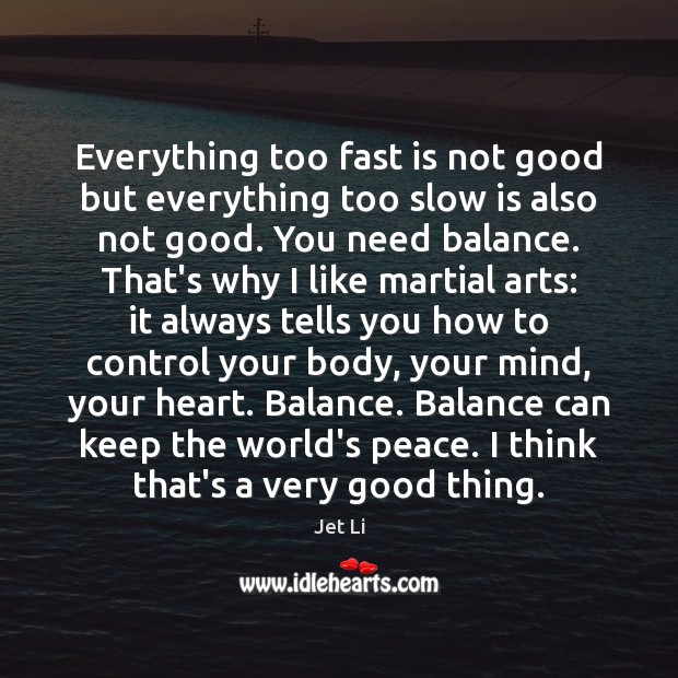 Everything too fast is not good but everything too slow is also Jet Li Picture Quote