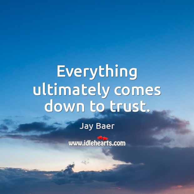 Everything ultimately comes down to trust. Jay Baer Picture Quote