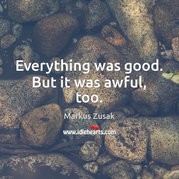 Everything was good. But it was awful, too. Markus Zusak Picture Quote