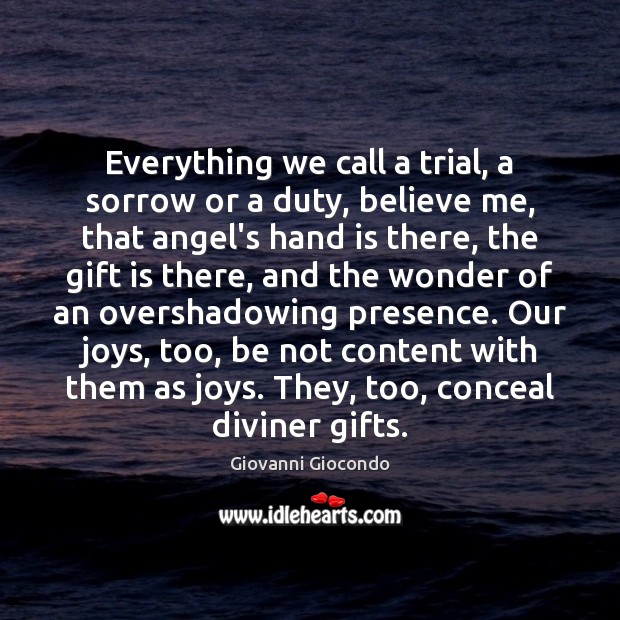 Everything we call a trial, a sorrow or a duty, believe me, Giovanni Giocondo Picture Quote