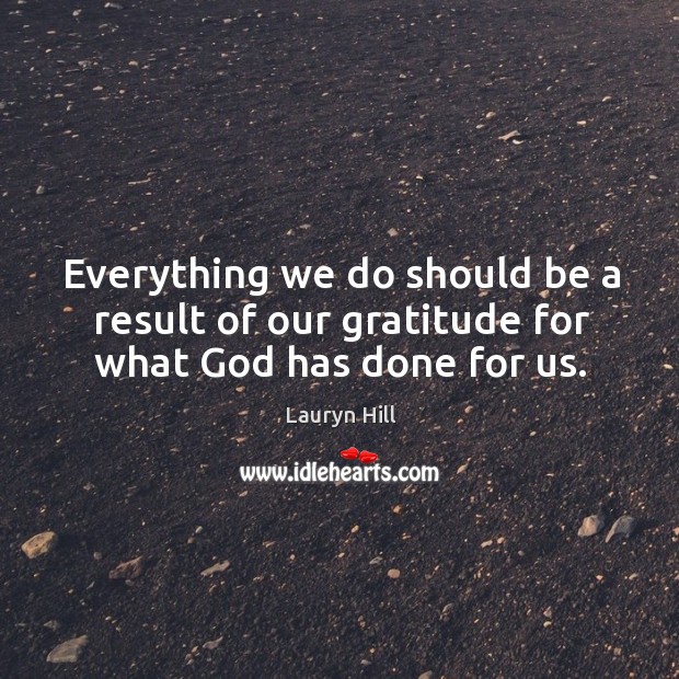Everything we do should be a result of our gratitude for what God has done for us. Image